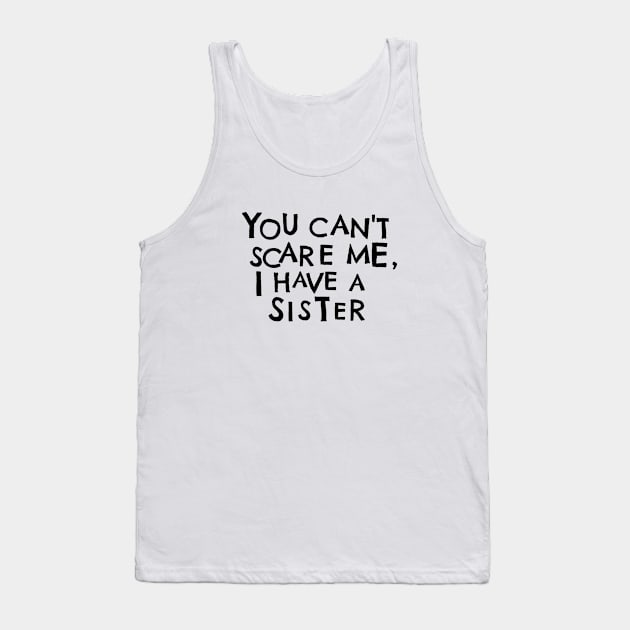 You Cant Scare Me, I Have A Sister Tank Top by PhraseAndPhrase